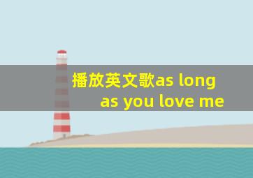 播放英文歌as long as you love me